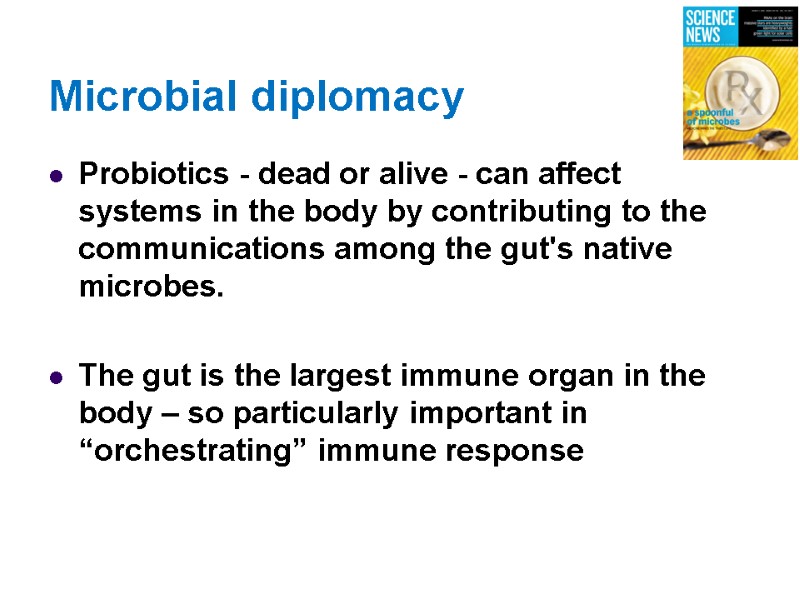 Microbial diplomacy Probiotics - dead or alive - can affect systems in the body